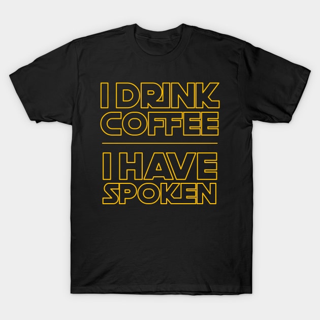 I Drink Coffee I Have Spoken T-Shirt by jplanet